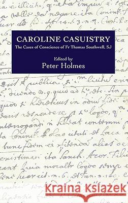 Caroline Casuistry: The Cases of Conscience of Fr Thomas Southwell, Sj Peter Holmes 9780902832275