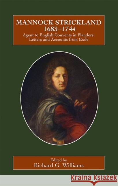 Mannock Strickland (1683-1744): Agent to English Convents in Flanders. Letters and Accounts from Exile Richard G., Jr. Williams 9780902832305 Catholic Record Society
