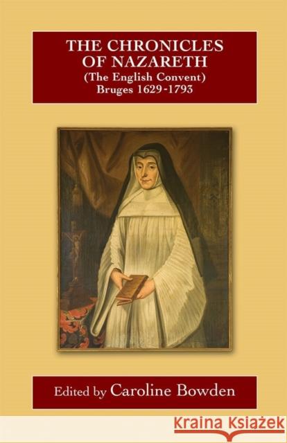 The Chronicles of Nazareth (the English Convent), Bruges: 1629-1793 Bowden, Caroline 9780902832312 John Wiley & Sons