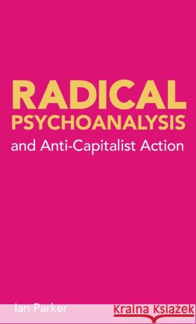 Radical Psychoanalysis: and anti-capitalist action Ian Parker 9780902869295 Resistance Books