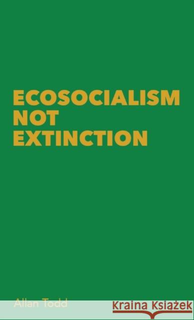 Ecosocialism Not Extinction Allan Todd 9780902869332 Resistance Books