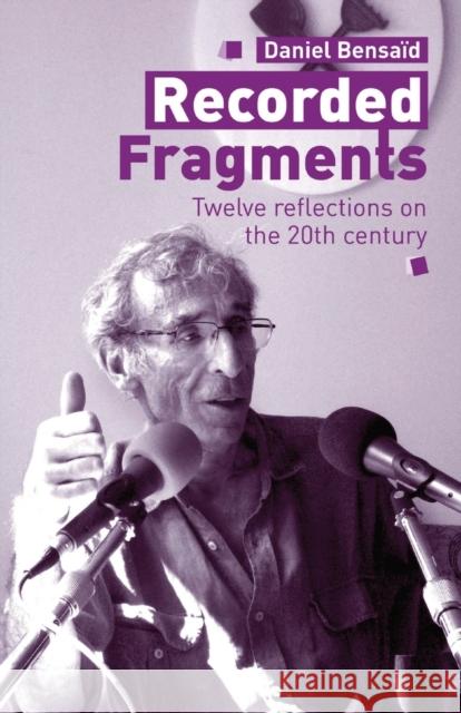Recorded Fragments: Twelve reflections on the 20th century with Daniel Bensaïd Bensaïd, Daniel 9780902869677 Resistance Books