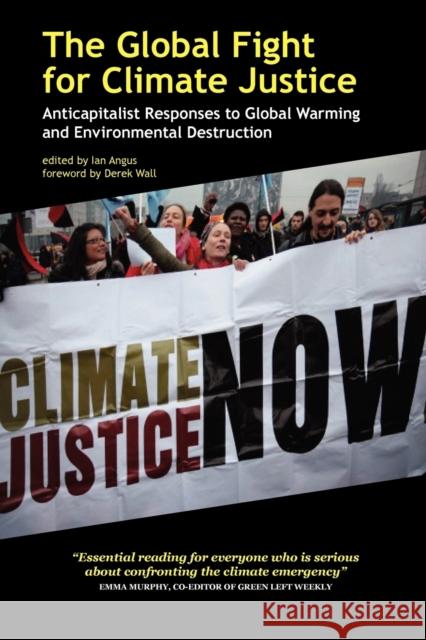 The Global Fight for Climate Justice - Anticapitalist Responses to Global Warming and Environmental Destruction Derek Wall, Daniel Tanuro, Ian Angus 9780902869875 Resistance Books