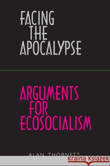 Facing the Apocalypse - Arguments for Ecosocialism Alan Thornett 9780902869912 Resistance Books