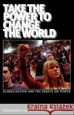 Take the Power to Change the World: Globalisation and the Debate on Power John Holloway, Daniel Bensaid, Phil Hearse 9780902869943