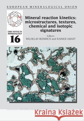 Mineral Reaction Kinetics: Microstructures, Textures, Chemical and Isotopic Signatures W. Heinrich, R. Abart 9780903056632 Mineralogical Society of Great Britain & Irel