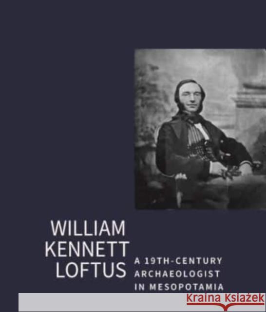 William Kennet Loftus: a 19th-Century Archaeologist in Mesopotamia John Curtis 9780903472418