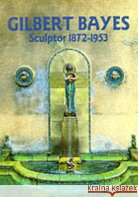 Gilbert Bayes: Sculptor 1872-1953 Paul Irvine, Paul Atterbury 9780903685641 Richard Dennis