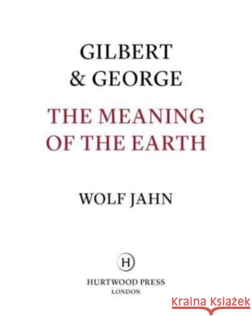 Gilbert & George: The Meaning of the Earth Wolf Jahn 9780903696531 Hurtwood Press