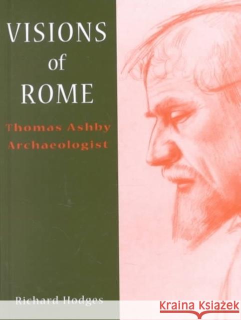 Visions of Rome: Thomas Ashby Archaeologist Hodges, Richard 9780904152340 British School at Rome
