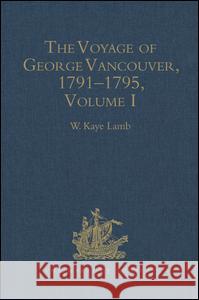 The Voyage of George Vancouver, 1791-1795: Volume I Lamb, W. Kaye 9780904180176 Hakluyt Society