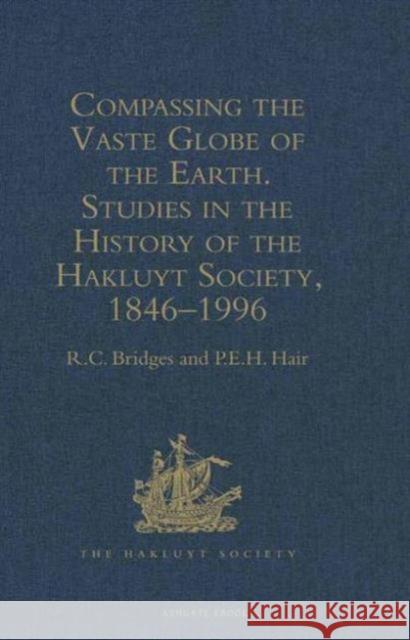 Compassing the Vaste Globe of the Earth: Studies in the History of the Hakluyt Society, 1846-1996 Bridges, R. C. 9780904180442 ASHGATE PUBLISHING GROUP