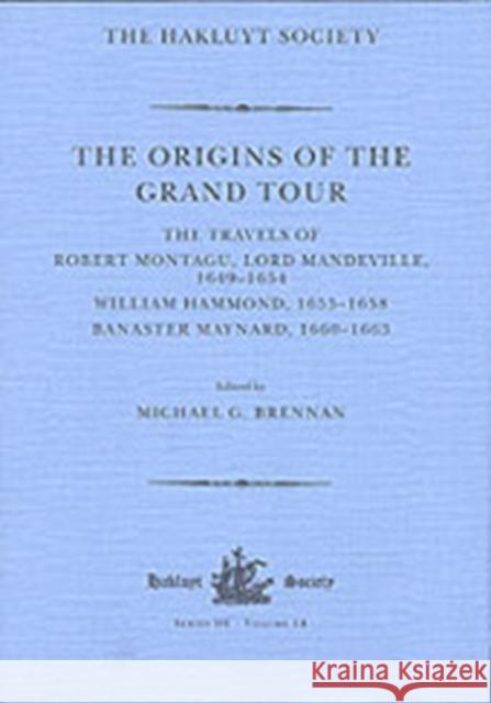 The Origins of the Grand Tour / 1649-1663 / The Travels of Robert Montagu, Lord Mandeville, William Hammond and Banaster Maynard Michael G. Brennan   9780904180855