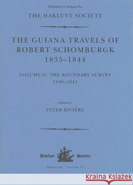 The Guiana Travels of Robert Schomburgk Volume II the Boundary Survey, 1840-1844: Volume II: The Boundary Survey 1840-1844 Rivière, Peter 9780904180886 Hakluyt Society