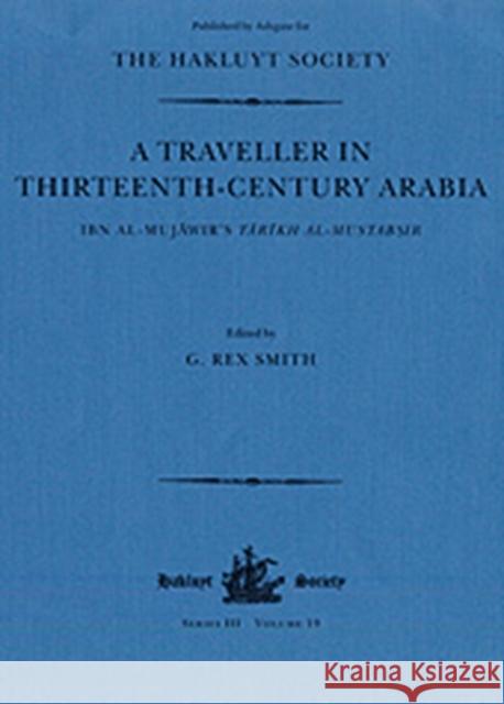 A Traveller in Thirteenth-Century Arabia / Ibn Al-Mujawir's Tarikh Al-Mustabsir: Ibn Al-Mujāwir's Tārīkh Al-Mustabṣir Smith, G. Rex 9780904180916 Hakluyt Society