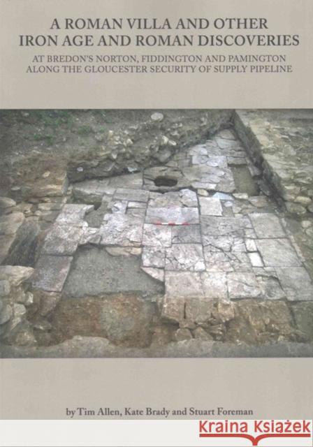 A Roman Villa and Other Iron Age and Roman Discoveries: At Bredon's Norton. Fiddington and Pamington Along the Gloucester Security of Supply Pipeline Tim Allen 9780904220766 Oxford University School of Archaeology