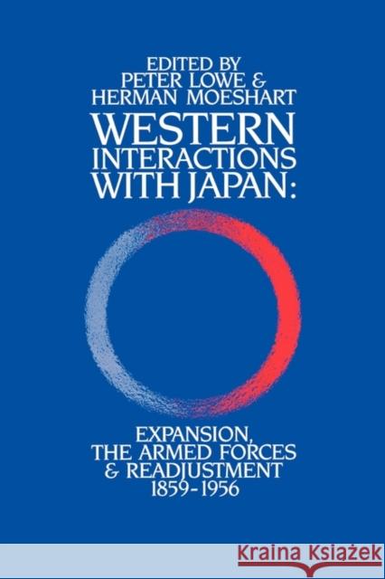 Western Interactions with Japan: Expansions, the Armed Forces and Readjustment 1859-1956 Lowe, Peter 9780904404845 Taylor & Francis