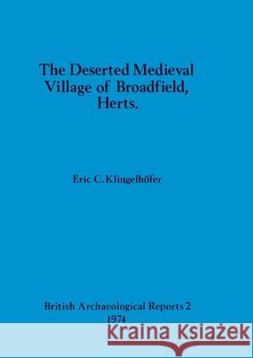 The Deserted Medieval Village of Broadfield, Herts Klingelh 9780904531015 British Archaeological Reports Oxford Ltd