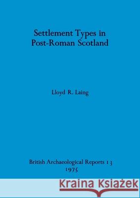 Settlement Types in Post-Roman Scotland Lloyd R. Laing 9780904531138 British Archaeological Reports Oxford Ltd