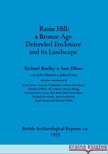 Rams Hill - a Bronze Age Defended Enclosure and its Landscape Richard Bradley Ann Ellison John Barrett 9780904531220