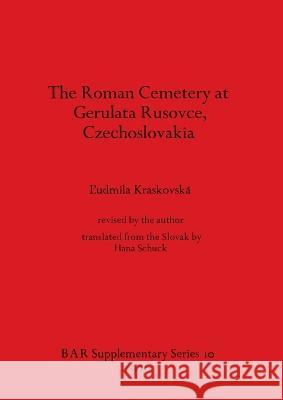 The Roman Cemetery at Gerulata Rusovce Czechoslovakia L'udmila Kraskovska Hana Schuck  9780904531428 BAR Publishing