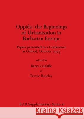 Oppida - the Beginnings of Urbanisation in Barbarian Europe: Papers presented to a Conference at Oxford, October 1975 Barry Cunliffe Trevor Rowley 9780904531466 British Archaeological Reports Oxford Ltd