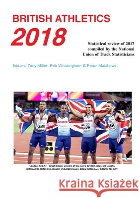 British Athletics 2018: Statistical review of 2017 compiled by the National Union of Track Statisticians: 2018 Tony Miller, Rob Whittingham, Peter Matthews 9780904612264