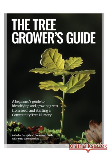 The Tree Grower's Guide: A beginner's guide to identifiying and growing trees from seed, and starting a Community Tree Nursery Rachel Lawston 9780904853193