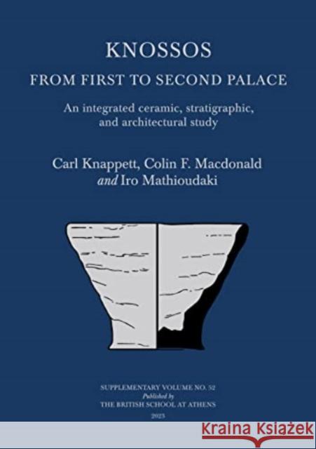 Knossos: From First to Second Palace: An Integrated Ceramic, Stratigraphic, and Architectural Study Iro Mathioudaki 9780904887747 British School at Athens