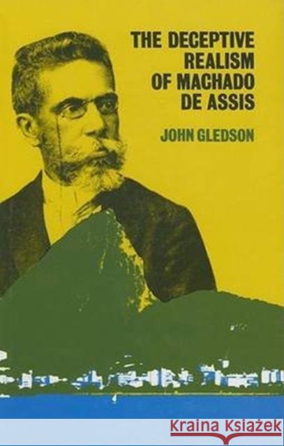 The Deceptive Realism of Machado de Assis: A Dissenting Interpretation of Dom Casmurro John Gledson 9780905205199 Francis Cairns Publications