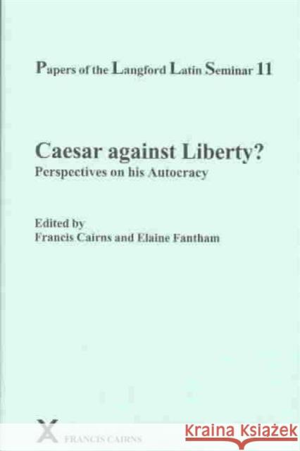 Papers of the Langford Latin Seminar: Volume 11 - Caesar Against Liberty? Perspectives on His Autocracy Cairns, Francis 9780905205397