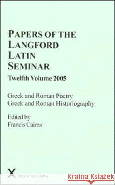 Papers of the Langford Latin Seminar: Volume 12 - Greek and Roman Poetry, Greek and Roman Historiography Cairns, Francis 9780905205410 Francis Cairns Publications