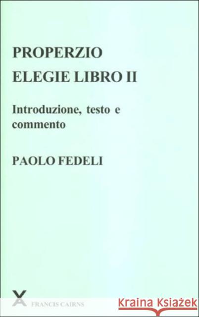 Properzio: Elegie Libro II: Introduzione, Testo E Commento Fedeli, Paolo 9780905205427 Francis Cairns Publications