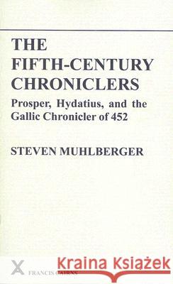 The Fifth-Century Chroniclers: Prosper, Hydatius and the Gallic Chronicle of 452 Muhlberger, S. 9780905205465 Francis Cairns Publications