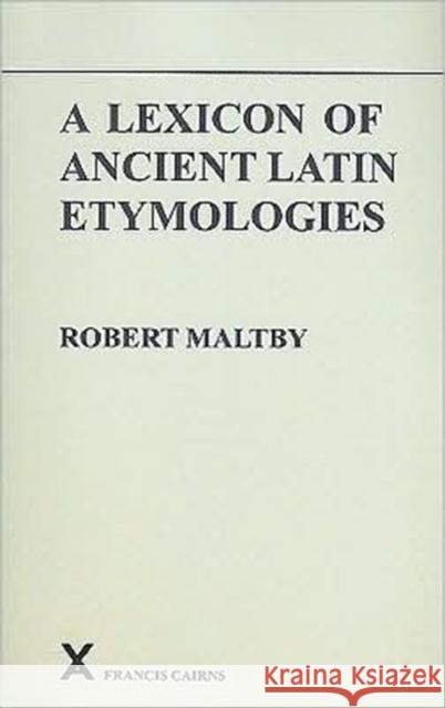 A Lexicon of Ancient Latin Etymologies Robert Maltby 9780905205472 Francis Cairns Publications