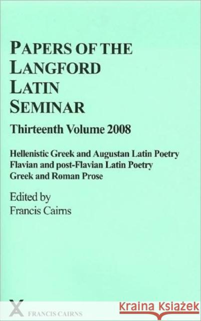Papers of the Langford Latin Seminar: Volume 13 - Hellenistic Greek and Augustan Latin Poetry; Flavian and Post-Flavian Latin Poetry; Greek and Roman Cairns, Francis 9780905205502 Francis Cairns Publications