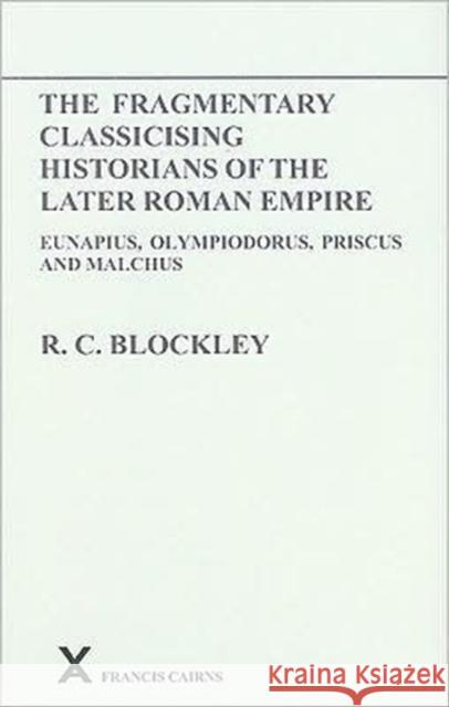 Fragmentary Classicising Historians of the Later Roman Empire, Volume 1 : Eunapius, Olympiodorus, Priscus and Malchus R. C. Blockley 9780905205519 Francis Cairns Publications
