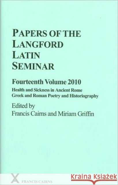 Papers of the Langford Latin Seminar: Volume 14 (2010) - Health and Sickness in Ancient Rome; Greek and Roman Poetry and Historiography Cairns, Francis 9780905205533 Francis Cairns Publications