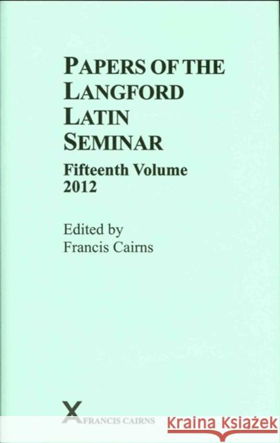 Papers of the Langford Latin Seminar: Volume 15 (2012) Cairns, Francis 9780905205557