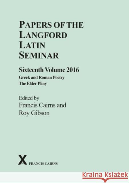 Papers of the Langford Latin Seminar: Volume 16 (2016) - Greek and Roman Poetry; The Elder Pliny Cairns, Francis 9780905205595