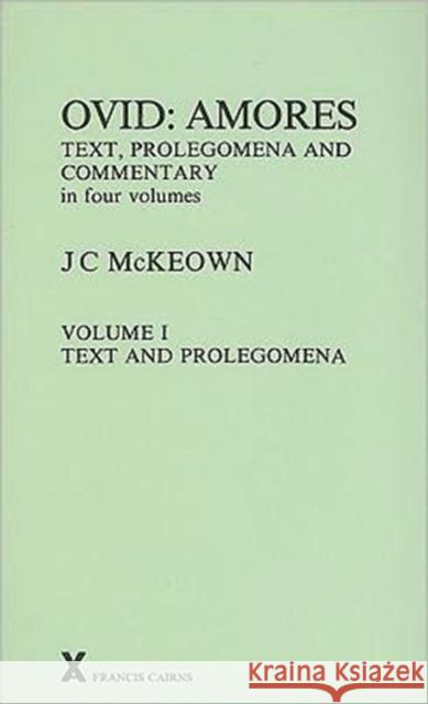 Ovid: Amores: Volume I - Text and Prolegomena McKeown, J. C. 9780905205694 Francis Cairns Publications