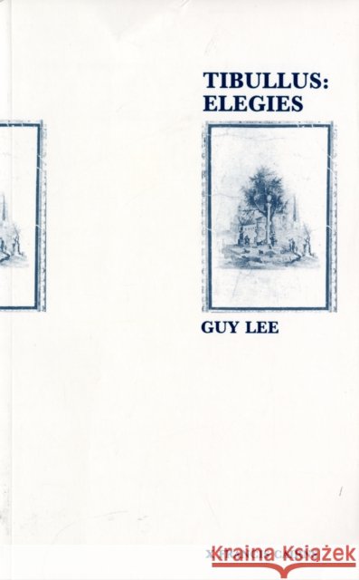 Tibullus : Elegies. Introduction, Text, Translation and Notes Guy Lee 9780905205823 Francis Cairns Publications