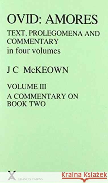 Ovid: Amores: Volume III - A Commentary on Book Two McKeown, J. C. 9780905205922 Francis Cairns Publications Ltd
