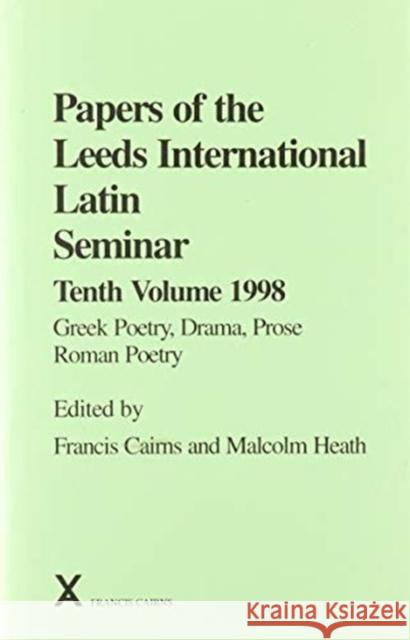 Papers of the Leeds International Latin Seminar 10, 1998: Greek Poetry, Drama, Prose: Roman Poetry Cairns, Francis 9780905205953