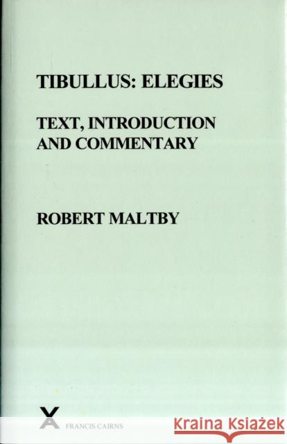 Tibullus: Elegies. Text, Introduction and Commentary by Robert Maltby Maltby, Robert 9780905205991 Francis Cairns Publications