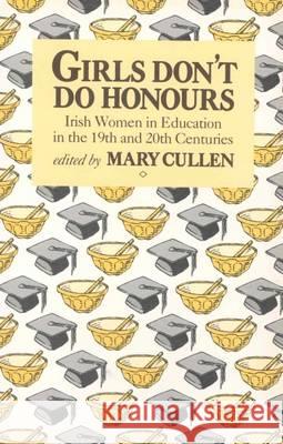 Girls Don't Do Honours: Irish Women in Education in the 19th and 20th Centuries Cullen, Mary 9780905223971