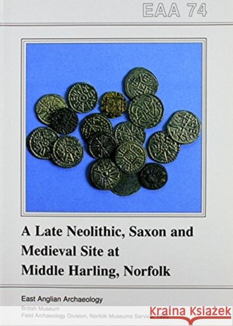 EAA 74: A Late Neolithic, Saxon and Medieval Site at Middle Harling, Norfolk Andrew Rogerson 9780905594170 East Anglian Archaeology