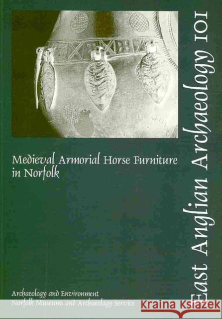 Medieval Armorial Horse Furniture in Norfolk Ashley, Steven 9780905594347 East Anglian Archaeology