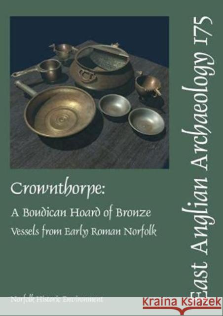 EAA 175: Crownthorpe: A Boudican Hoard of Bronze Vessels from Early Roman Norfolk Paul R. Sealey, Karen V. Wardley 9780905594569 Norfolk Museums Service, Archaeology & Enviro