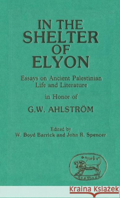 In the Shelter of Elyon: Essays on Ancient Palestinian Life and Literature Barrick, W. Boyd 9780905774657 Sheffield Academic Press